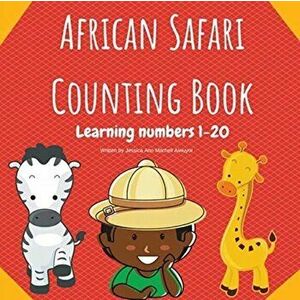 African Safari Counting Book: Learning Numbers 1-20, Paperback - Jessica Ann Mitchell Aiwuyor imagine