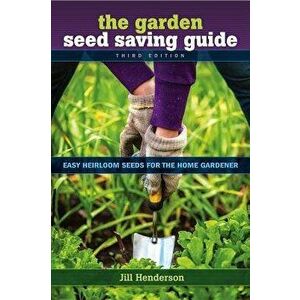 The Garden Seed Saving Guide: Easy Heirloom Seeds for the Home, Paperback - Jill Henderson imagine