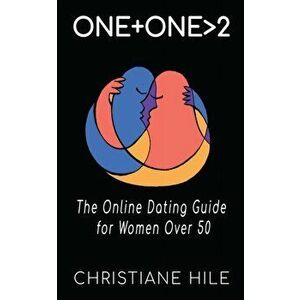 One + One >2: The Online Dating Guide for Women Over 50, Paperback - Christiane Hile imagine