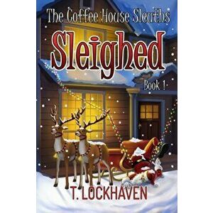 The Coffee House Sleuths: Sleighed (Book 1), Paperback - T. Lockhaven imagine