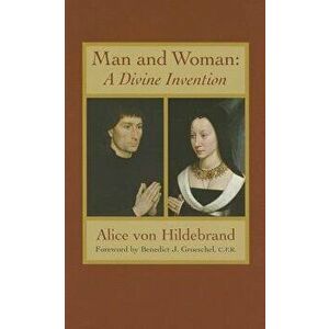 Man and Woman: A Divine Invention, Paperback - Alice Von Hildebrand imagine