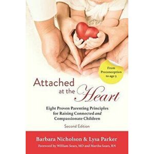 Attached at the Heart: Eight Proven Parenting Principles for Raising Connected and Compassionate Children, Paperback - Lysa Parker imagine