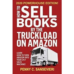 How to Sell Books by the Truckload on Amazon - 2020 Powerhouse Edition: Learn how to turn Amazon into your 24/7 sales machine!, Paperback - Penny C. S imagine