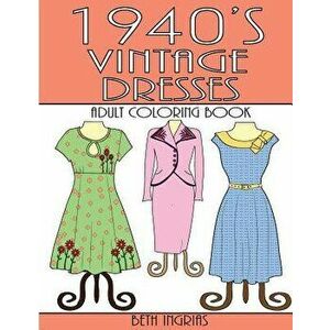1940's Vintage Dresses: An Adult Coloring Book, Paperback - Beth Ingrias imagine