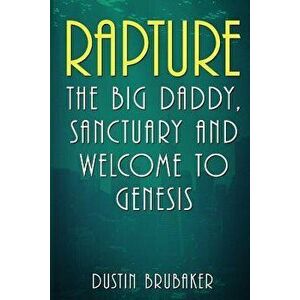Rapture: The Big Daddy, Sanctuary and Welcome To Genesis, Paperback - Dustin Brubaker imagine