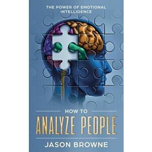 How to Analyze People: The Power of Emotional Intelligence, Paperback - Jason Browne imagine
