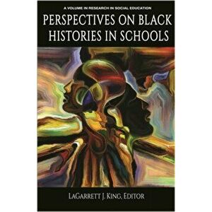 Perspectives of Black Histories in Schools, Paperback - Lagarrett J. King imagine