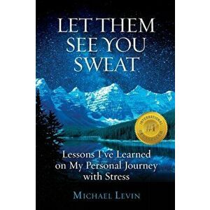 Let Them See You Sweat: Lessons I've Learned on My Personal Journey with Stress, Paperback - Michael Levin imagine