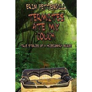 Termites Ate My Couch: True Stories of a Missionary Nurse, Paperback - Erin Pettengill imagine