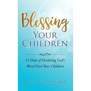 Blessing Your Children: 31 Days of Declaring God's Word Over Your Children, Paperback - Bisi Gbadebo imagine