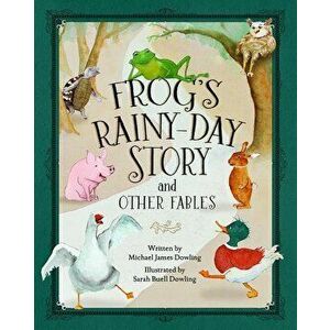 Frog's Rainy-Day Story and Other Fables, Hardcover - Michael James Dowling imagine