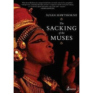 The Sacking of the Muses, Paperback - Susan Hawthorne imagine