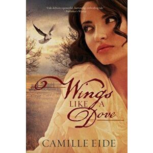 Wings Like a Dove, Paperback - Camille Eide imagine