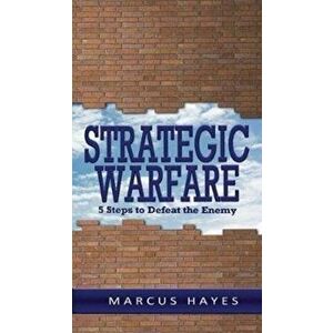 Strategic Warfare: 5 Steps to Defeat the Enemy, Paperback - Marcus Hayes imagine