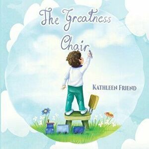 The Greatness Chair, Paperback - Kathleen Friend imagine