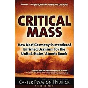 Critical Mass: How Nazi Germany Surrendered Enriched Uranium for the United States' Atomic Bomb, Paperback - Carter Plymton Hydrick imagine