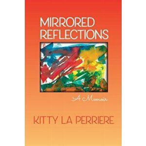 Mirrored Reflections: A Memoir, Paperback - Kitty La Perriere imagine