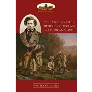 Narrative Of The Life Of Frederick Douglass, An American Slave: Unabridged, with chronology, bibliography and map (Aziloth Books), Paperback - Frederi imagine