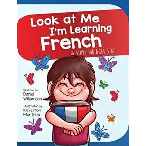 Look At Me I'm Learning French: A Story For Ages 2-8, Paperback - Daniel Williamson imagine