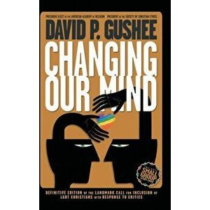 Changing Our Mind: Definitive 3rd Edition of the Landmark Call for Inclusion of LGBTQ Christians with Response to Critics, Hardcover - David P. Gushee imagine