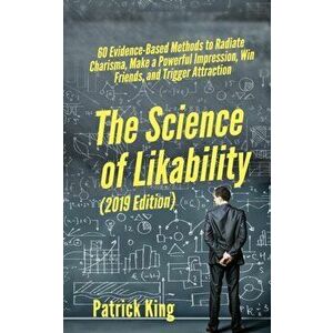 The Science of Likability: 60 Evidence-Based Methods to Radiate Charisma, Make a Powerful Impression, Win Friends, and Trigger Attraction, Paperback - imagine