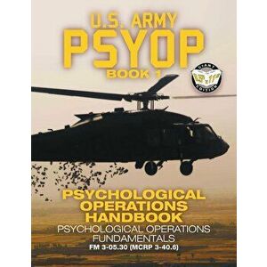 US Army PSYOP Book 1 - Psychological Operations Handbook: Psychological Operations Fundamentals - Full-Size 8.5"x11" Edition - FM 3-05.30 (MCRP 3-40.6 imagine