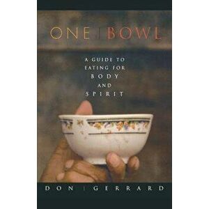 One Bowl: A Guide to Eating for Body and Spirit, Paperback - Don Gerrard imagine