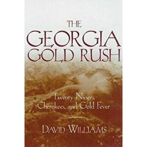 The Georgia Gold Rush: Twenty-Niners, Cherokees, and Gold Fever, Paperback - David Williams imagine