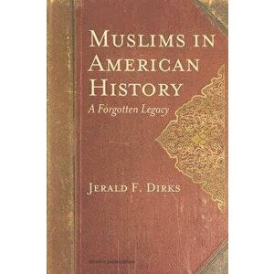 Muslims in American History: A Forgotten Legacy, Paperback - Jerald F. Dirks imagine