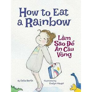 How to Eat a Rainbow / Lam Sao de an Cau Vong: Babl Children's Books in Vietnamese and English, Hardcover - Delia Berlin imagine