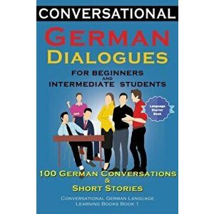 Conversational German Dialogues For Beginners and Intermediate Students: 100 German Conversations and Short Stories Conversational German Language Lea imagine