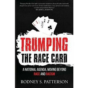 Trumping the Race Card: A National Agenda, Moving Beyond Race and Racism, Paperback - Rodney S. Patterson imagine