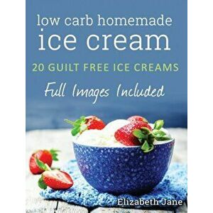 Ketogenic Homemade Ice cream: 20 Low-Carb, High-Fat, Guilt-Free Recipes, Hardcover - Elizabeth Jane imagine