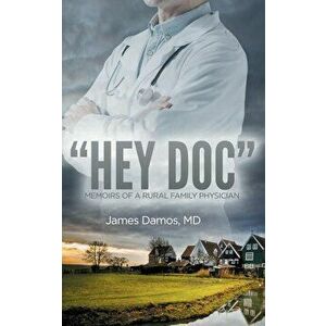 Hey Doc: Memoirs of a Rural Family Physician, Paperback - M. D. James Damos imagine
