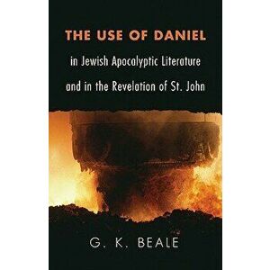 The Use of Daniel in Jewish Apocalyptic Literature and in the Revelation of St. John, Paperback - G. K. Beale imagine
