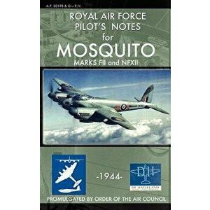 Royal Air Force Pilot's Notes for Mosquito Marks FII and NFXII, Paperback - Royal Air Force imagine