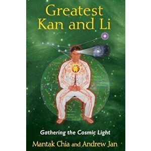Greatest Kan and Li: Gathering the Cosmic Light, Paperback - Mantak Chia imagine