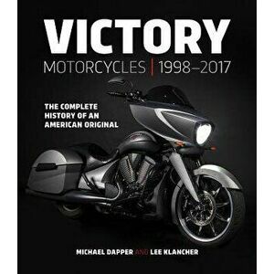 Victory Motorcycles 1998-2017: The Complete History of an American Original, Hardcover - Lee Klancher imagine