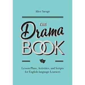 The Drama Book: Lesson Plans, Activities, and Scripts for English-Language Learners, Paperback - Alice Savage imagine