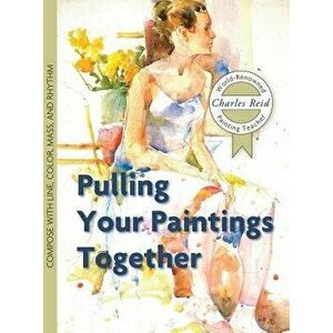 Pulling Your Paintings Together, Hardcover - Charles Reid imagine