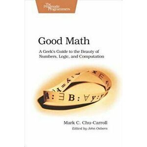 Good Math: A Geek's Guide to the Beauty of Numbers, Logic, and Computation, Paperback - Mark C. Chu-Carroll imagine