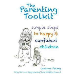 The Parenting Toolkit: Simple Steps to Happy and Confident Children, Paperback - Caroline Penney imagine