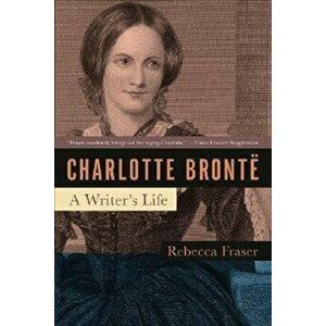 Charlotte Bronte: A Writer's Life, Paperback - Rebecca Fraser imagine