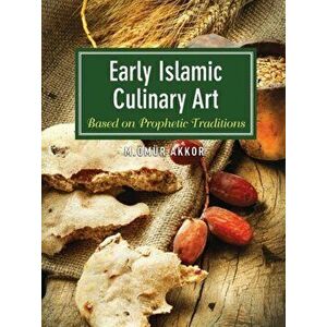 Early Islamic Culinary Art: Based on Prophetic Traditions, Paperback - Omur Akkor imagine