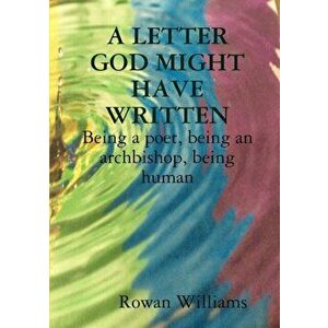 A LETTER GOD MIGHT HAVE WRITTEN. Being a poet, being an archbishop, being human, Paperback - Rowan Williams imagine