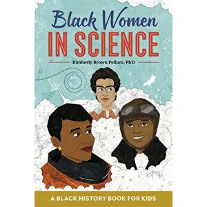 Black Women in Science: A Black History Book for Kids, Paperback - Kimberly Brown, PhD Pellum imagine