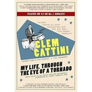 Clem Cattini: My Life, Through the Eye of a Tornado, Paperback - Clive Smith imagine