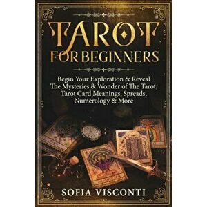 Tarot for Beginners: Begin Your Exploration & Reveal The Mysteries & Wonder of The Tarot, Tarot Card Meanings, Spreads, Numerology & More, Paperback - imagine
