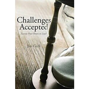 Challenges Accepted: Twenty-Four Hours to Live?, Paperback - Jim Cecil imagine