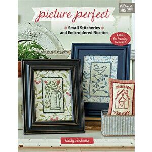 Picture Perfect: Small Stitcheries and Embroidered Niceties, Paperback - Kathy Schmitz imagine